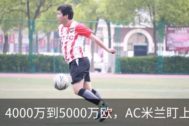 4000万到5000万欧，AC米兰盯上曼联20岁后卫约罗